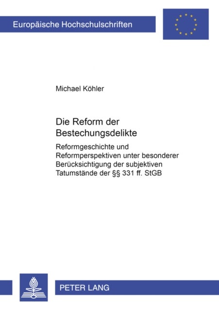 Die Reform der Bestechungsdelikte - Reformgeschichte Und Reformperspektiven Unter Besonderer Beruecksichtigung Der Subjektiven Tatumstaende Der §§ 331 Ff. Stgb