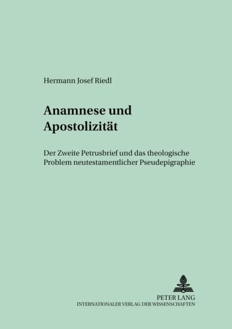 Anamnese und Apostolizitaet - Der Zweite Petrusbrief Und Das Theologische Problem Neutestamentlicher Pseudepigraphie