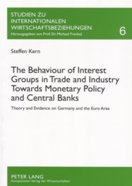 The Behaviour of Interest Groups in Trade and Industry Towards Monetary Policy and Central Banks - Theory and Evidence on Germany and the Euro Area