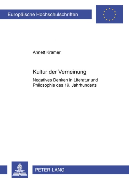 Kultur der Verneinung - Negatives Denken in Literatur Und Philosophie Des 19. Jahrhunderts