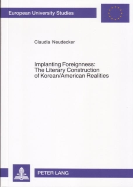 Implanting Foreignness: The Literary Construction of Korean/American Realities