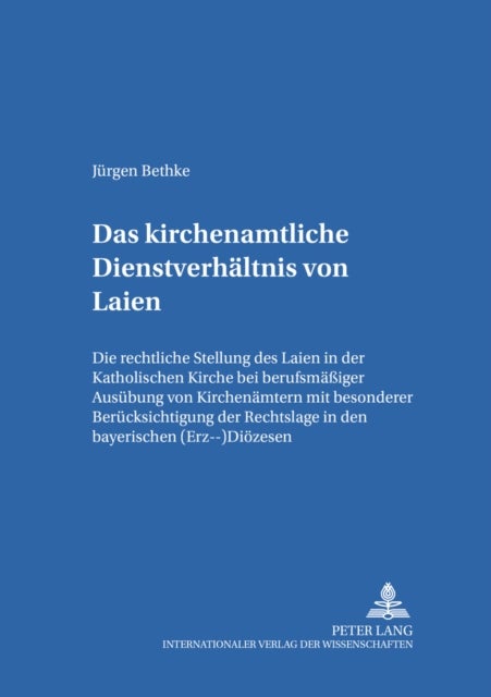 Das kirchenamtliche Dienstverhaeltnis von Laien - Die Rechtliche Stellung Des Laien in Der Katholischen Kirche Bei Berufsmaeßiger Ausuebung Von Kirchenaemtern Mit Besonderer Beruecksichtigung Der Rechtslage in Den Bayerischen (Erz-)Dioezesen