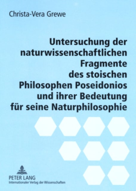 Untersuchung der naturwissenschaftlichen Fragmente des stoischen Philosophen Poseidonios und ihrer Bedeutung fuer seine Naturphilosophie