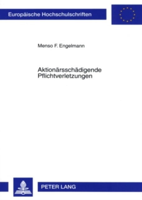 Aktionaersschaedigende Pflichtverletzungen - Ein Beitrag Zur Verantwortlichkeit Des Vorstands Der Aktiengesellschaft