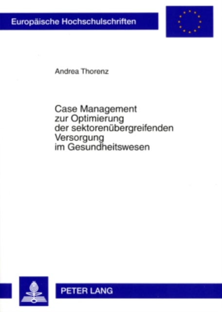 Case Management zur Optimierung der sektorenuebergreifenden Versorgung im Gesundheitswesen - Eine Empirische Studie Der Versorgung Von Frauen Mit Mammakarzinom Durch Das Mammanetz