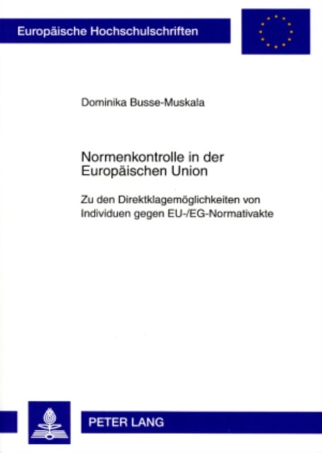 Normenkontrolle in der Europaeischen Union - Zu Den Direktklagemoeglichkeiten Von Individuen Gegen Eu-/Eg-Normativakte