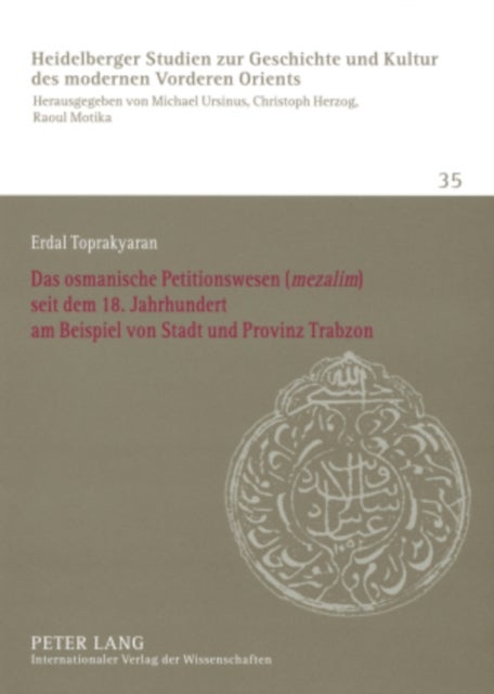 Das Osmanische Petitionswesen (¿Mezalim¿) Seit Dem 18. Jahrhundert Am Beispiel Von Stadt Und Provinz