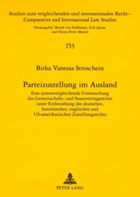 Parteizustellung Im Ausland - Eine Systemvergleichende Untersuchung Des Gemeinschafts- Und Staatsvertragsrechts Unter Einbeziehung Des Deutschen, Franzoesischen, Englischen Und Us-Amerikanischen Zustellungsrechts