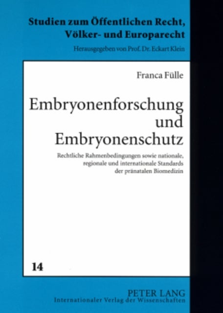 Embryonenforschung Und Embryonenschutz - Rechtliche Rahmenbedingungen Sowie Nationale, Regionale Und Internationale Standards Der Praenatalen Biomedizin