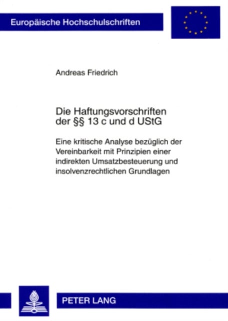 Die Haftungsvorschriften Der ¿¿ 13 C Und D Ustg - Eine Kritische Analyse Bezueglich Der Vereinbarkeit Mit Prinzipien Einer Indirekten Umsatzbesteuerung Und Insolvenzrechtlichen Grundlagen