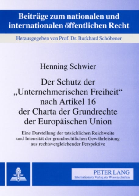 Der Schutz Der "Unternehmerischen Freiheit" Nach Artikel 16 Der Charta Der Grundrechte Der Europaeis - Eine Darstellung Der Tatsaechlichen Reichweite Und Intensitaet Der Grundrechtlichen Gewaehrleistung Aus Rechtsvergleichender Perspektive