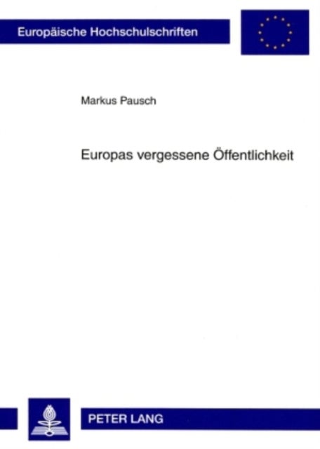 Europas vergessene Oeffentlichkeit - Probleme Einer Demokratisierung Der Europaeischen Union