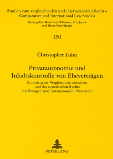 Privatautonomie und Inhaltskontrolle von Ehevertraegen - Ein Kritischer Vergleich Des Deutschen Und Des Australischen Rechts Mit Bezuegen Zum Internationalen Privatrecht