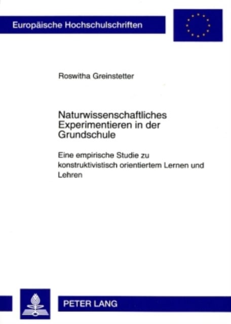 Naturwissenschaftliches Experimentieren in der Grundschule - Eine Empirische Studie Zu Konstruktivistisch Orientiertem Lernen Und Lehren