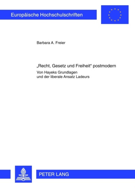 «Recht, Gesetz und Freiheit» postmodern - Von Hayeks Grundlagen Und Der Liberale Ansatz Ladeurs