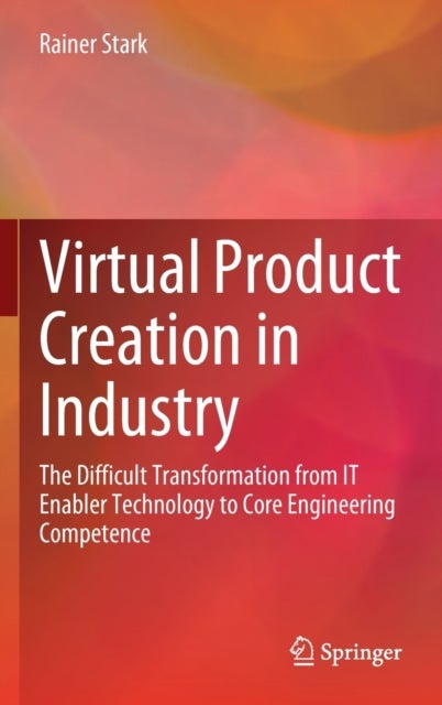 Virtual Product Creation in Industry - The Difficult Transformation from IT Enabler Technology to Core Engineering Competence