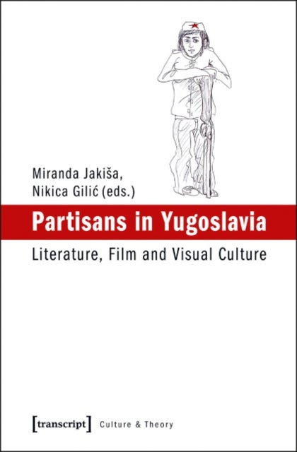 Partisans in Yugoslavia - Literature, Film, and Visual Culture