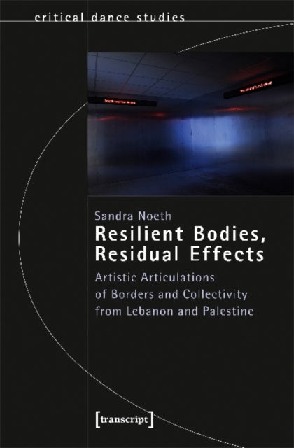 Resilient Bodies, Residual Effects ¿ Artistic Articulations of Borders and Collectivity from Lebanon