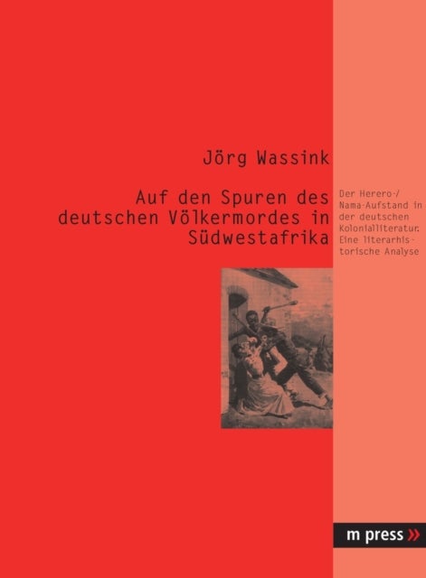 Auf den Spuren des deutschen Voelkermordes in Suedwestafrika - Der Herero-/Nama-Aufstand in Der Deutschen Kolonialliteratur. Eine Literarhistorische Analyse