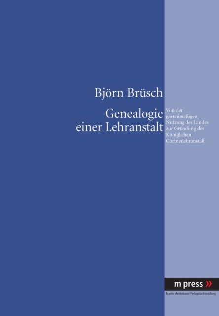 Genealogie einer Lehranstalt - Von Der Gartenmaeßigen Nutzung Des Landes Zur Gruendung Der Koeniglichen Gaertnerlehranstalt