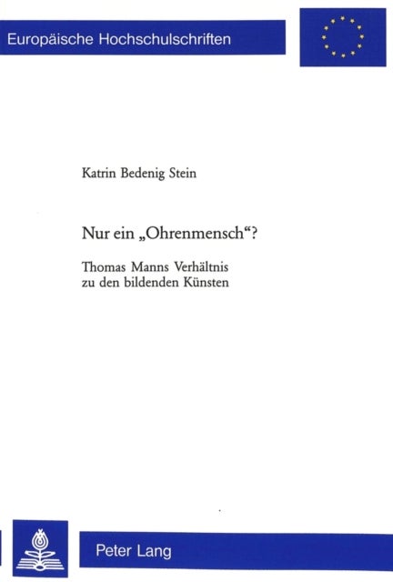 Nur ein «Ohrenmensch»? - Thomas Manns Verhaeltnis Zu Den Bildenden Kuensten