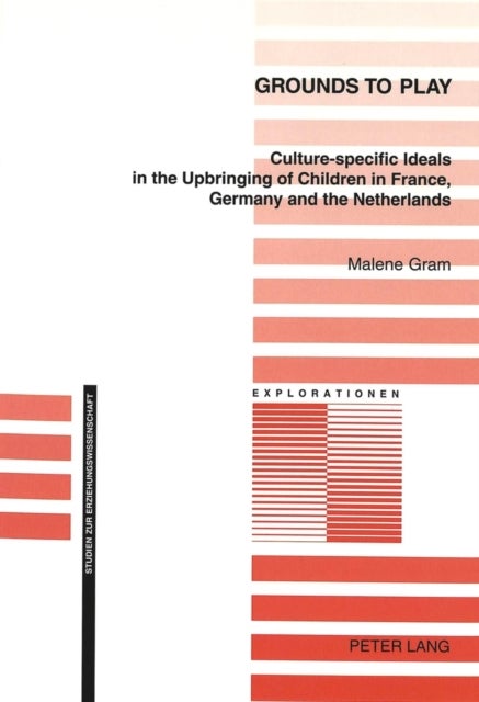 Grounds to Play - Culture-specific Ideals in the Upbringing of Children in France, Germany and the Netherlands