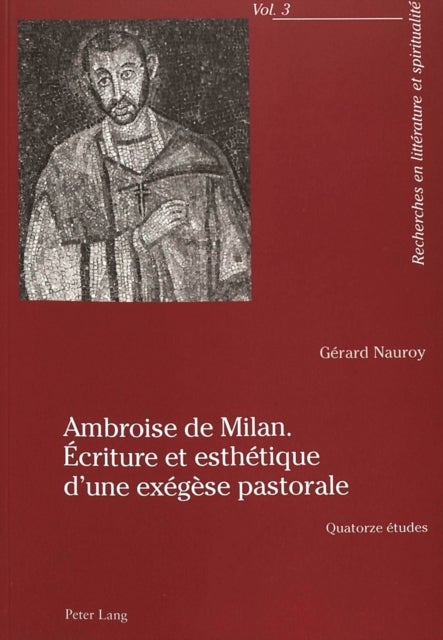 Ambroise de Milan. Ecriture Et Esthetique d'Une Exegese Pastorale - Quatorze Etudes