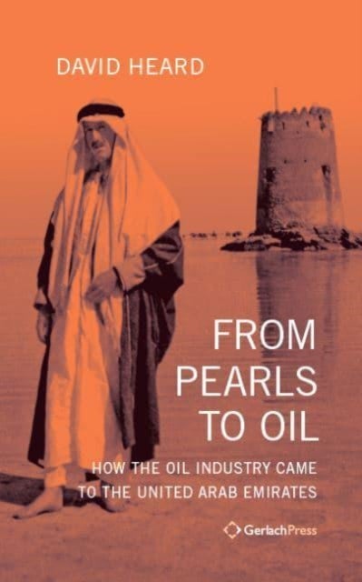 From Pearls to Oil - How the Oil Industry Came to the United Arab Emirates. With a New Foreword by the Author