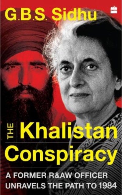 The Khalistan Conspiracy - A Former R&aw Officer Unravels The Path To 1984