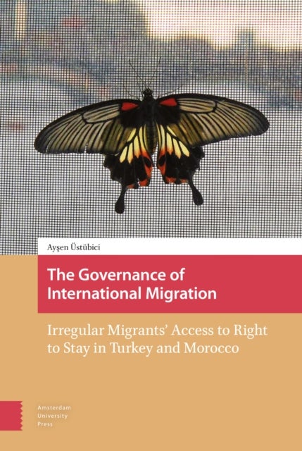 The Governance of International Migration - Irregular Migrants' Access to Right to Stay in Turkey and Morocco