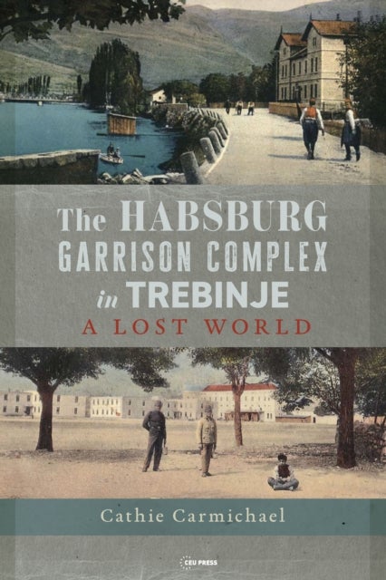 The Habsburg Garrison Complex in Trebinje - A Lost World