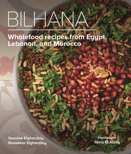 Bilhana - Wholefood Recipes from Egypt, Lebanon, and Morocco