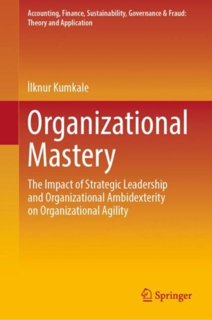 Organizational Mastery - The Impact of Strategic Leadership and Organizational Ambidexterity on Organizational Agility