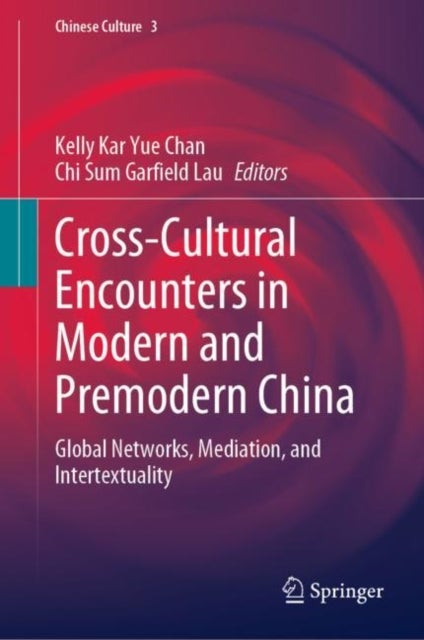Cross-Cultural Encounters in Modern and Premodern China - Global Networks, Mediation, and Intertextuality