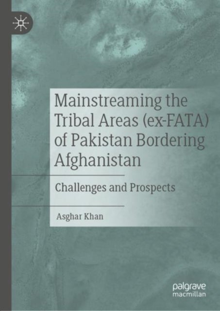 Mainstreaming the Tribal Areas (ex-FATA) of Pakistan Bordering Afghanistan - Challenges and Prospects