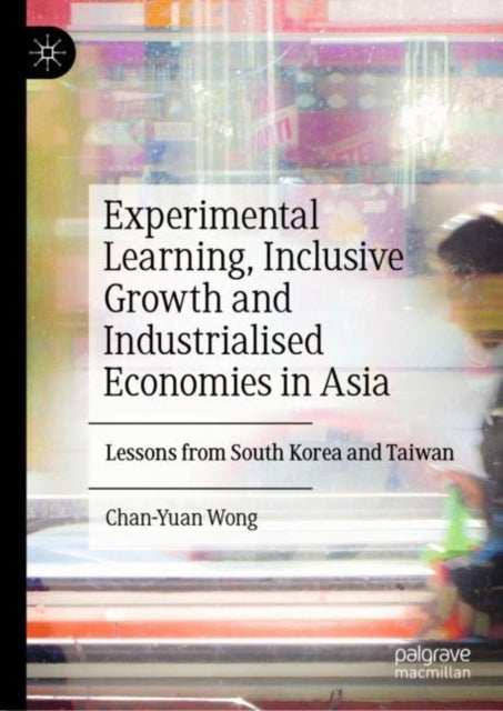 Experimental Learning, Inclusive Growth and Industrialised Economies in Asia - Lessons from South Korea and Taiwan