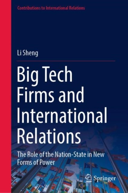 Big Tech Firms and International Relations - The Role of the Nation-State in New Forms of Power
