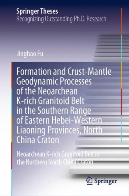 Formation and Crust-Mantle Geodynamic Processes of the Neoarchean K-rich Granitoid Belt in the Southern Range of Eastern Hebei-Western Liaoning Provinces, North China Craton - Neoarchean K-rich Granitoid Belt in the Northern North China Craton