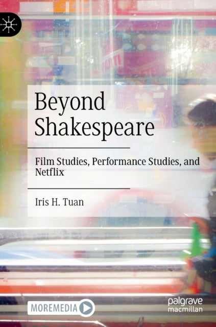 Beyond Shakespeare - Film Studies, Performance Studies, and Netflix