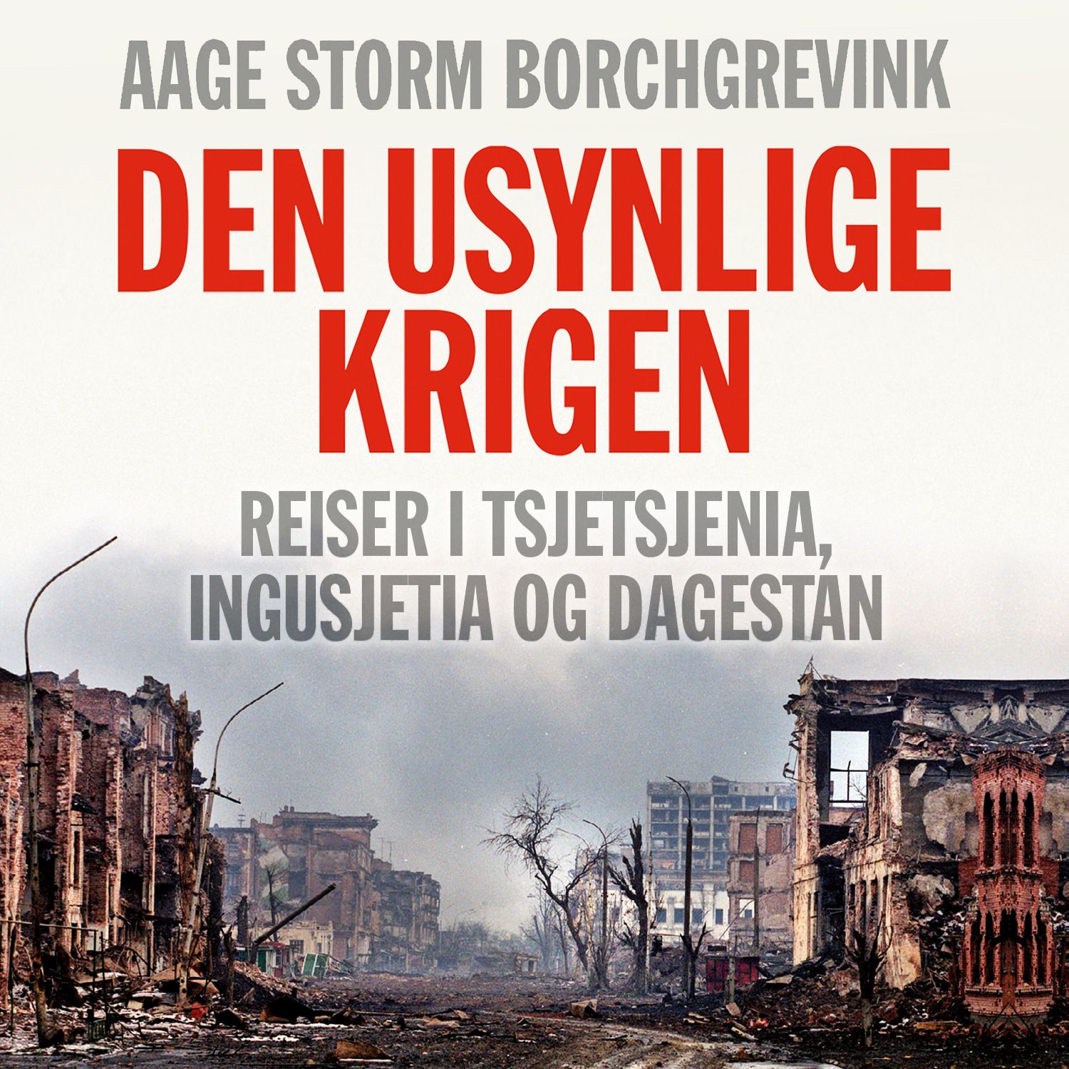 Den usynlige krigen - reiser i Tsjetsjenia, Ingusjetia og Dagestan
