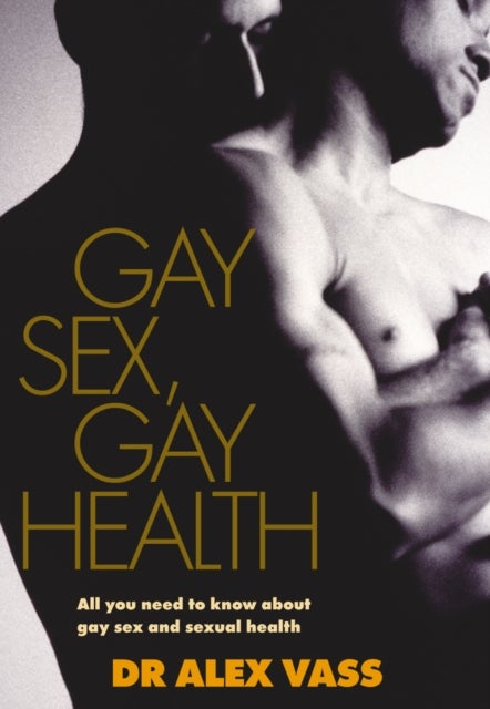 Gay Sex, Gay Health - All You Need to Know About Gay Sex and Sexual Health