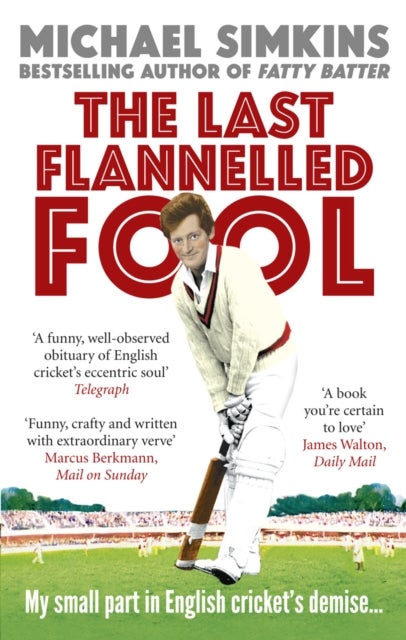 The Last Flannelled Fool - My small part in English cricket's demise and its large part in mine