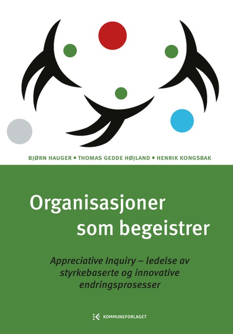 Organisasjoner som begeistrer - appreciative inquiry - ledelse av styrkebaserte og innovative endringsprosesser