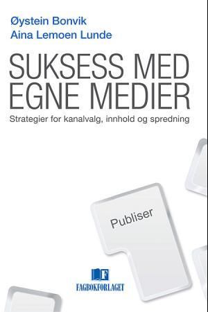 Suksess med egne medier - strategier for kanalvalg, innhold og spredning