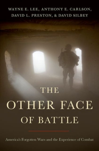 The Other Face of Battle - America's Forgotten Wars and the Experience of Combat