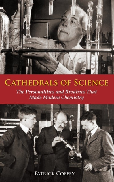 Cathedrals of Science - The Personalities and Rivalries That Made Modern Chemistry