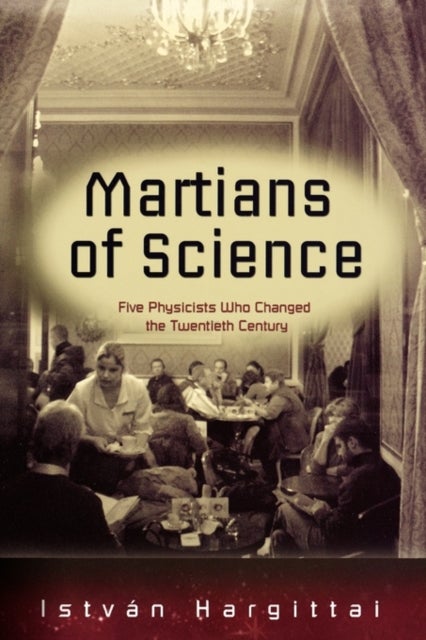 Martians of Science - Five Physicists Who Changed the Twentieth Century