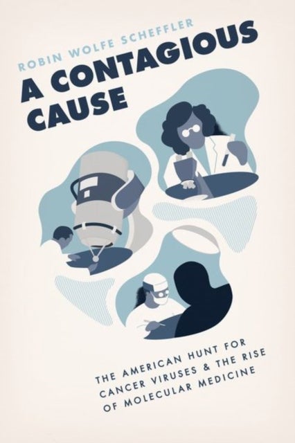 A Contagious Cause - The American Hunt for Cancer Viruses and the Rise of Molecular Medicine