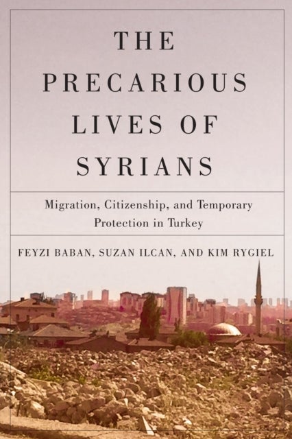 The Precarious Lives of Syrians - Migration, Citizenship, and Temporary Protection in Turkey