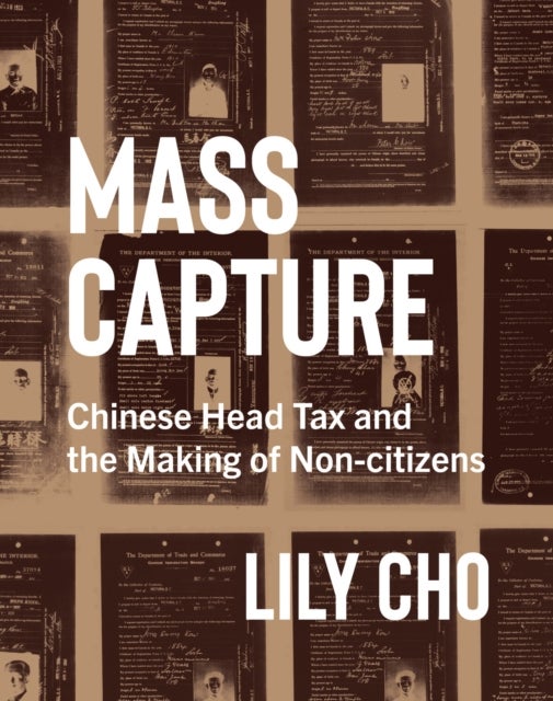 Mass Capture - Chinese Head Tax and the Making of Non-citizens